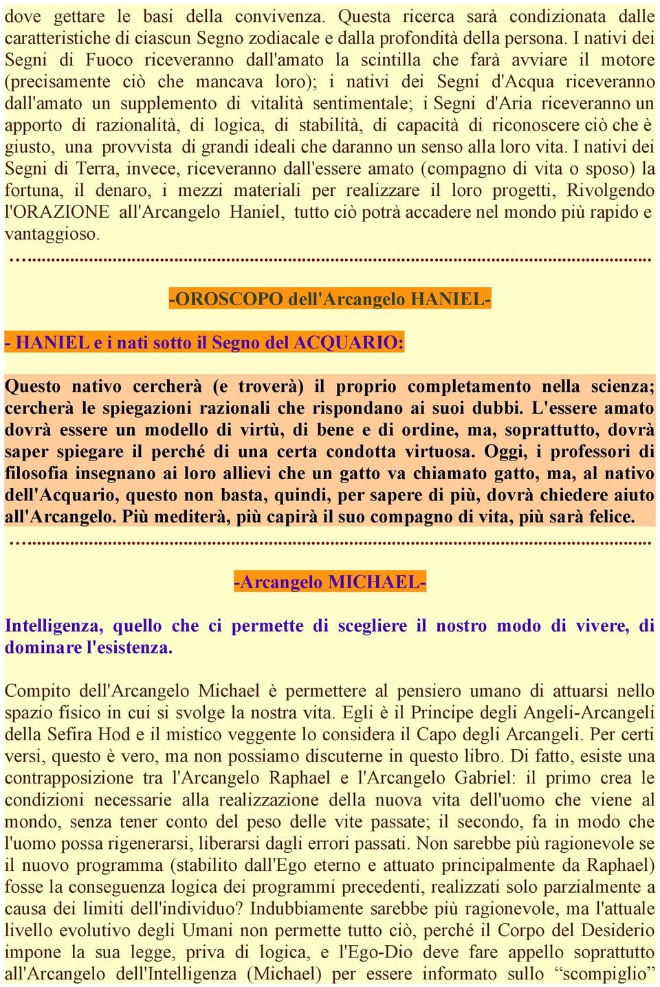 vitalità sentimentale; i Segni d'aria riceveranno un apporto di razionalità, di logica, di stabilità, di capacità di riconoscere ciò che è giusto, una provvista di grandi ideali che daranno un senso