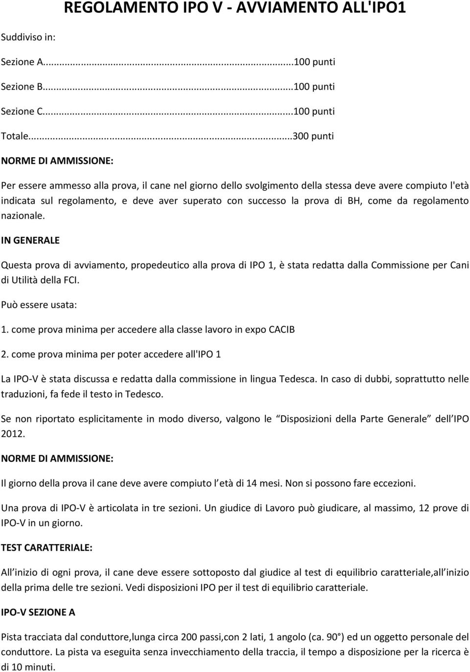 la prova di BH, come da regolamento nazionale. IN GENERALE Questa prova di avviamento, propedeutico alla prova di IPO 1, è stata redatta dalla Commissione per Cani di Utilità della FCI.