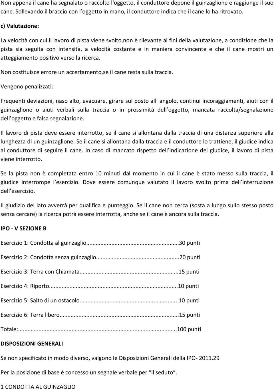 La velocità con cui il lavoro di pista viene svolto,non è rilevante ai fini della valutazione, a condizione che la pista sia seguita con intensità, a velocità costante e in maniera convincente e che