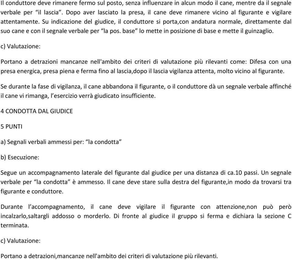 Su indicazione del giudice, il conduttore si porta,con andatura normale, direttamente dal suo cane e con il segnale verbale per la pos. base lo mette in posizione di base e mette il guinzaglio.