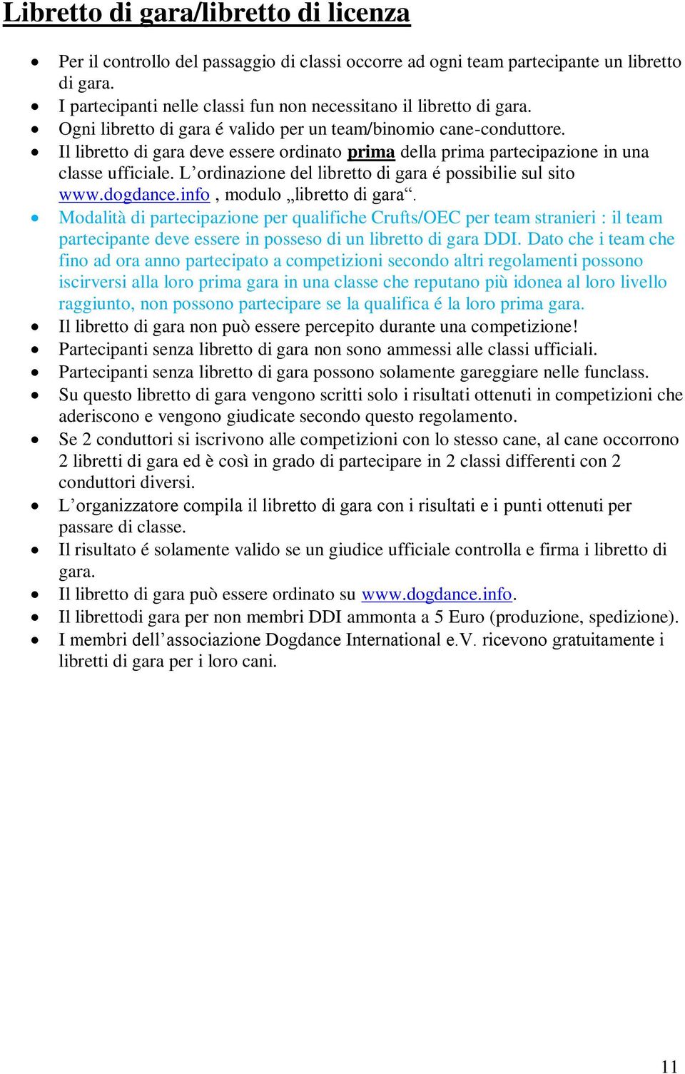 Il libretto di gara deve essere ordinato prima della prima partecipazione in una classe ufficiale. L ordinazione del libretto di gara é possibilie sul sito www.dogdance.info, modulo libretto di gara.