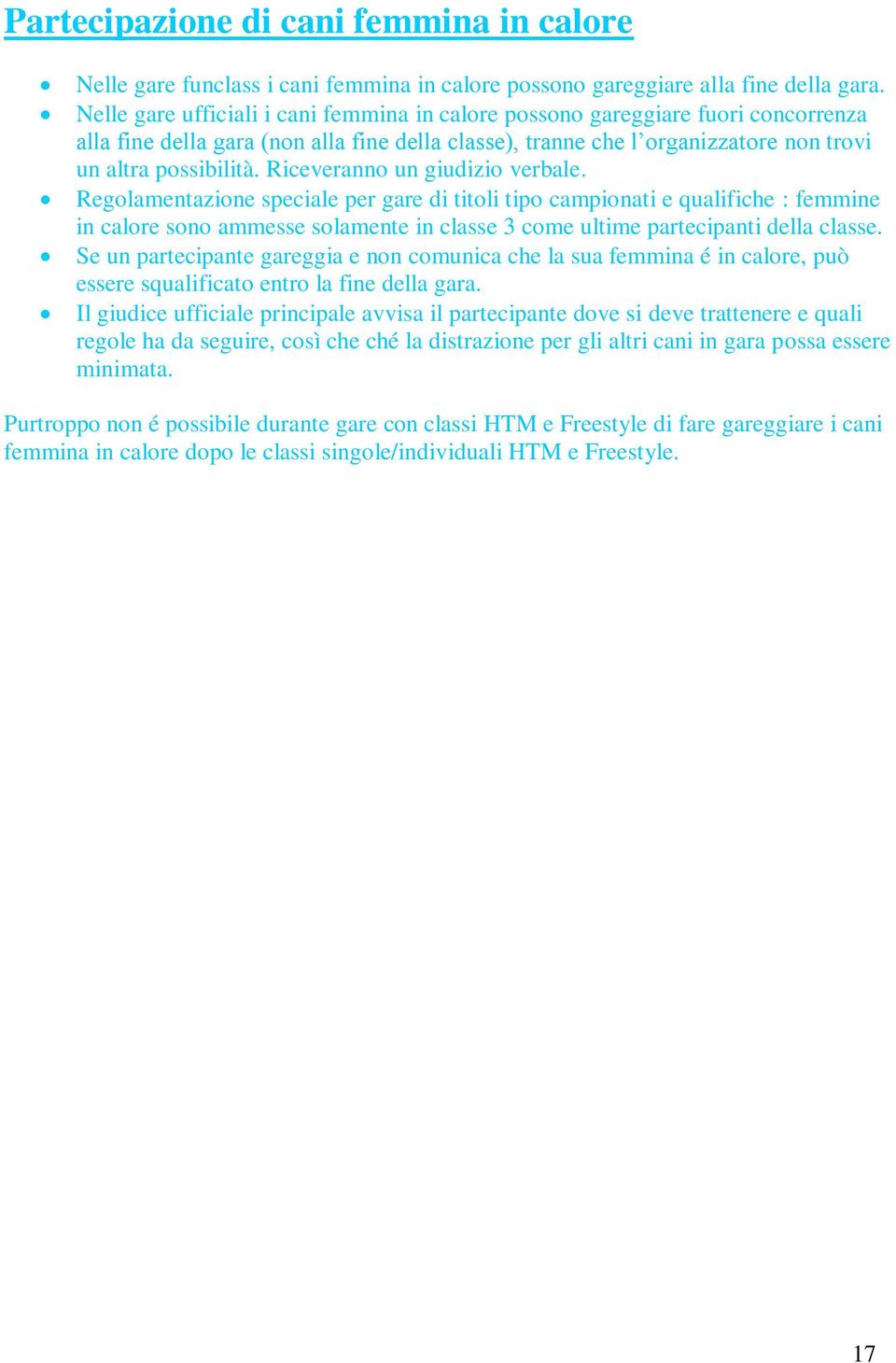 Riceveranno un giudizio verbale. Regolamentazione speciale per gare di titoli tipo campionati e qualifiche : femmine in calore sono ammesse solamente in classe 3 come ultime partecipanti della classe.
