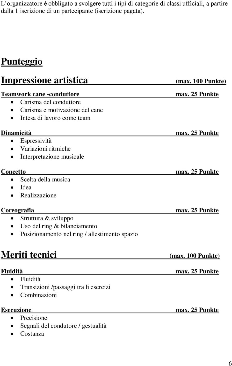 musicale Concetto Scelta della musica Idea Realizzazione Coreografia Struttura & sviluppo Uso del ring & bilanciamento Posizionamento nel ring / allestimento spazio Meriti tecnici Fluidità Fluidità