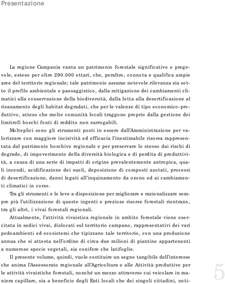 cambiamenti climatici alla conservazione della biodiversità, dalla lotta alla desertificazione al risanamento degli habitat degradati, che per le valenze di tipo economico-produttivo, atteso che