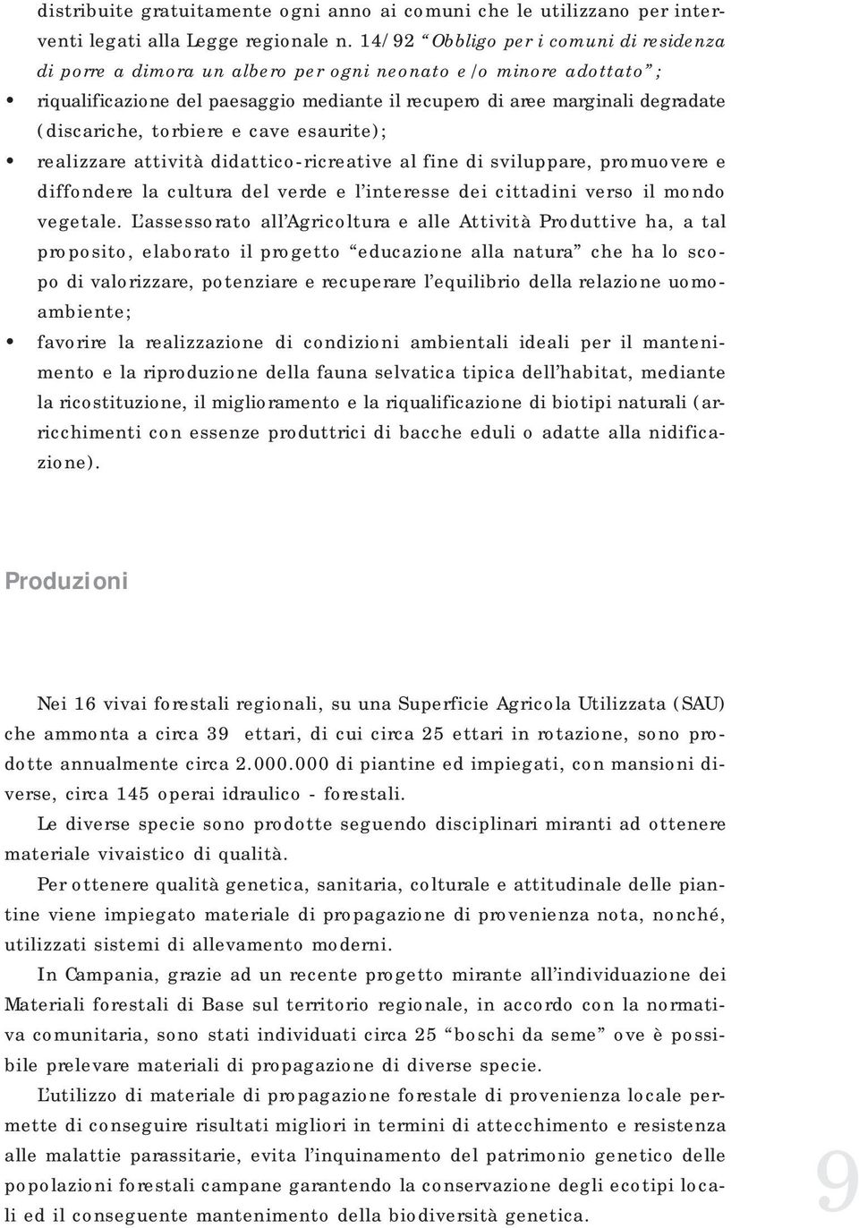 torbiere e cave esaurite); realizzare attività didattico-ricreative al fine di sviluppare, promuovere e diffondere la cultura del verde e l interesse dei cittadini verso il mondo vegetale.