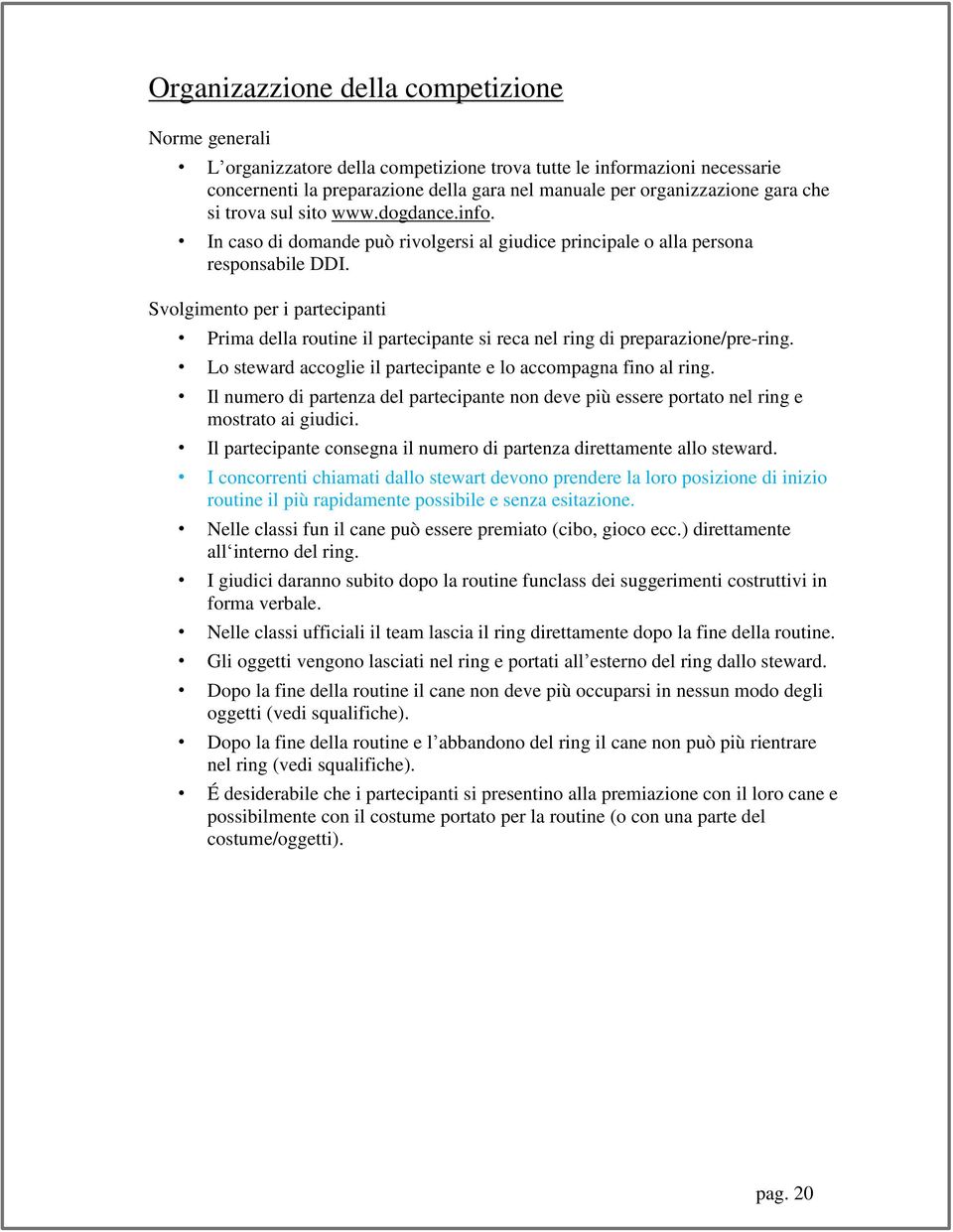 Svolgimento per i partecipanti Prima della routine il partecipante si reca nel ring di preparazione/pre-ring. Lo steward accoglie il partecipante e lo accompagna fino al ring.