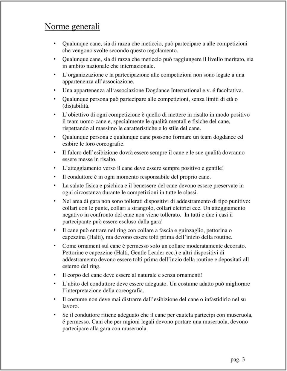 L organizzazione e la partecipazione alle competizioni non sono legate a una appartenenza all associazione. Una appartenenza all associazione Dogdance International e.v. é facoltativa.