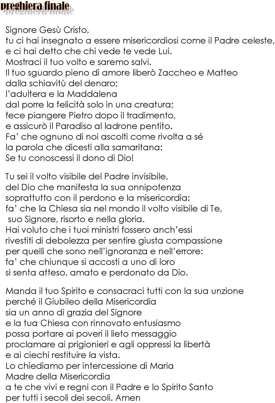 assicurò il Paradiso al ladrone pentito. Fa che ognuno di noi ascolti come rivolta a sé la parola che dicesti alla samaritana: Se tu conoscessi il dono di Dio!