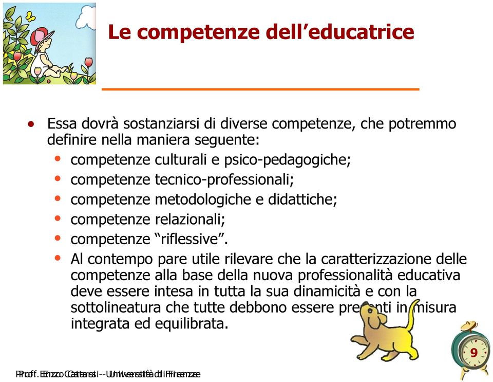 Al contempo pare utile rilevare che la caratterizzazione delle competenze alla base della nuova professionalità educativa deve essere intesa in tutta la sua