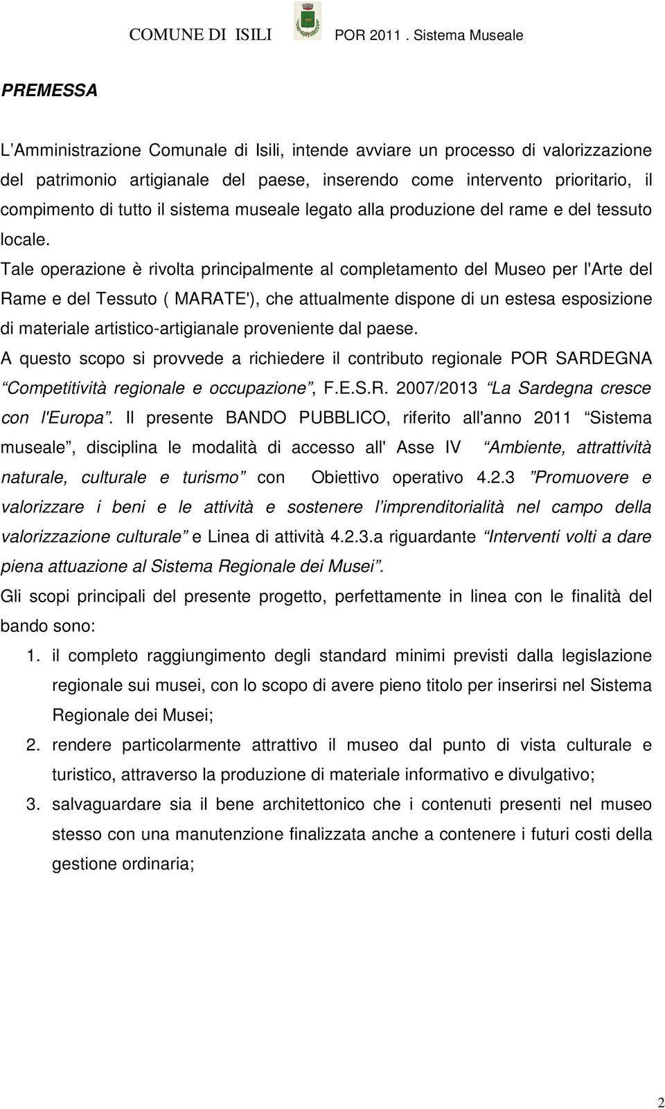 Tale operazione è rivolta principalmente al completamento del Museo per l'arte del Rame e del Tessuto ( MARATE'), che attualmente dispone di un estesa esposizione di materiale artistico-artigianale