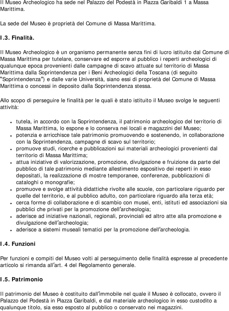 provenienti dalle campagne di scavo attuate sul territorio di Massa Marittima dalla Soprintendenza per i Beni Archeologici della Toscana (di seguito Soprintendenza ) e dalle varie Università, siano