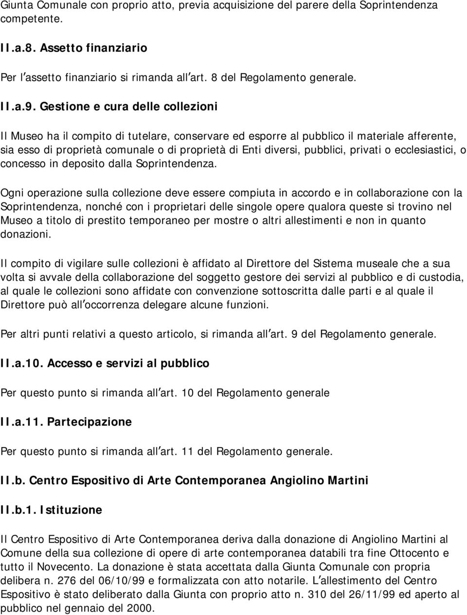 Gestione e cura delle collezioni Il Museo ha il compito di tutelare, conservare ed esporre al pubblico il materiale afferente, sia esso di proprietà comunale o di proprietà di Enti diversi, pubblici,