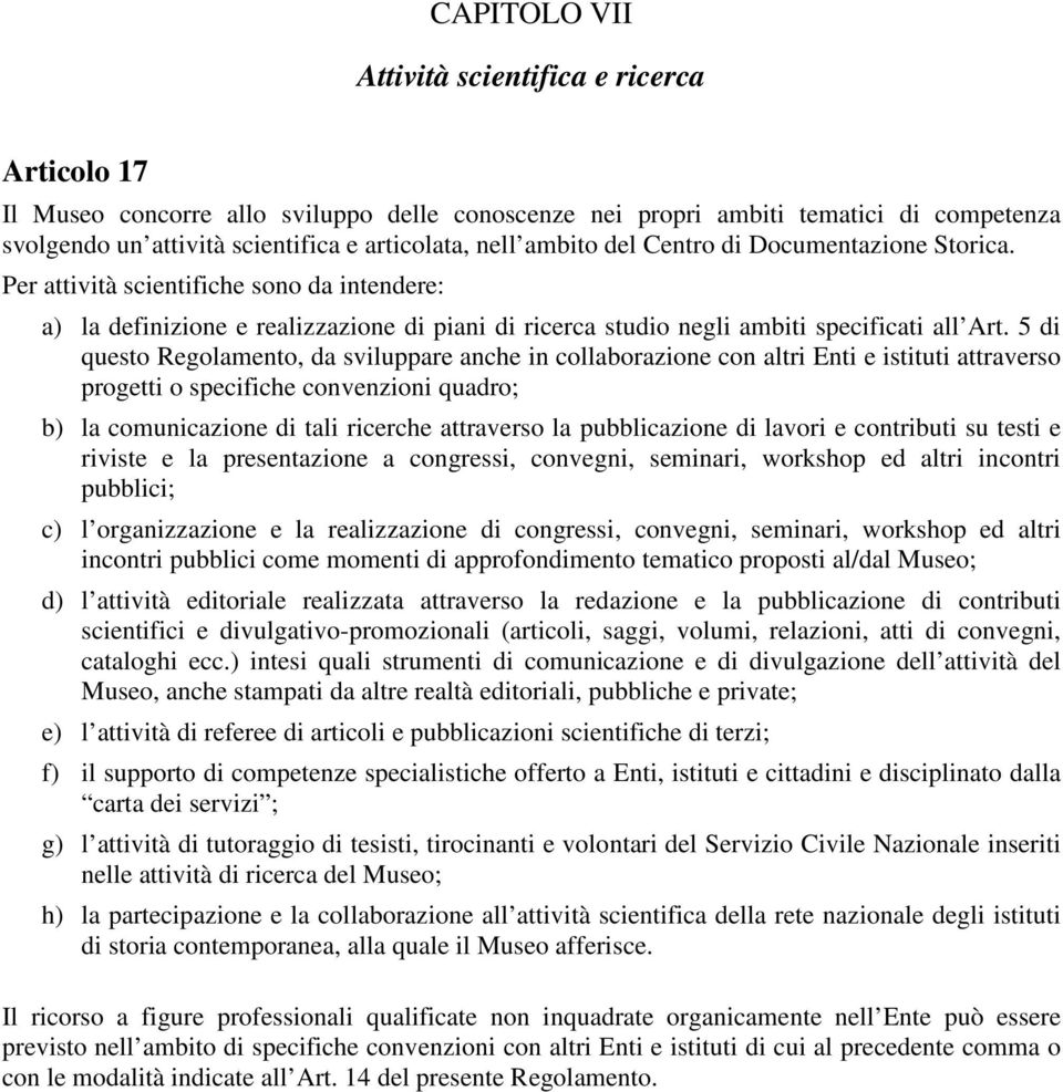 5 di questo Regolamento, da sviluppare anche in collaborazione con altri Enti e istituti attraverso progetti o specifiche convenzioni quadro; b) la comunicazione di tali ricerche attraverso la