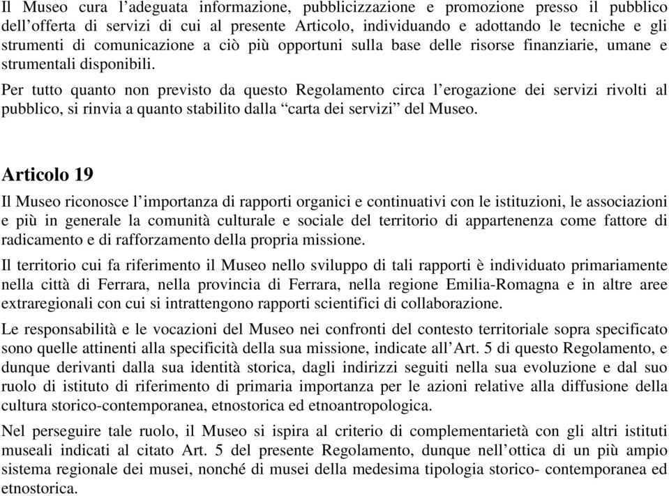 Per tutto quanto non previsto da questo Regolamento circa l erogazione dei servizi rivolti al pubblico, si rinvia a quanto stabilito dalla carta dei servizi del Museo.