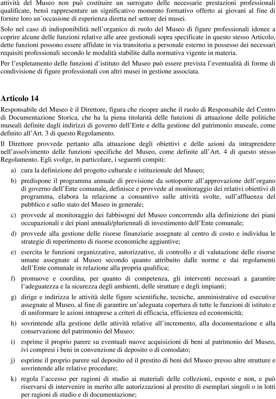 Solo nel caso di indisponibilità nell organico di ruolo del Museo di figure professionali idonee a coprire alcune delle funzioni relative alle aree gestionali sopra specificate in questo stesso