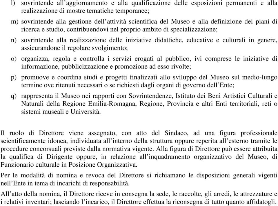 genere, assicurandone il regolare svolgimento; o) organizza, regola e controlla i servizi erogati al pubblico, ivi comprese le iniziative di informazione, pubblicizzazione e promozione ad esso