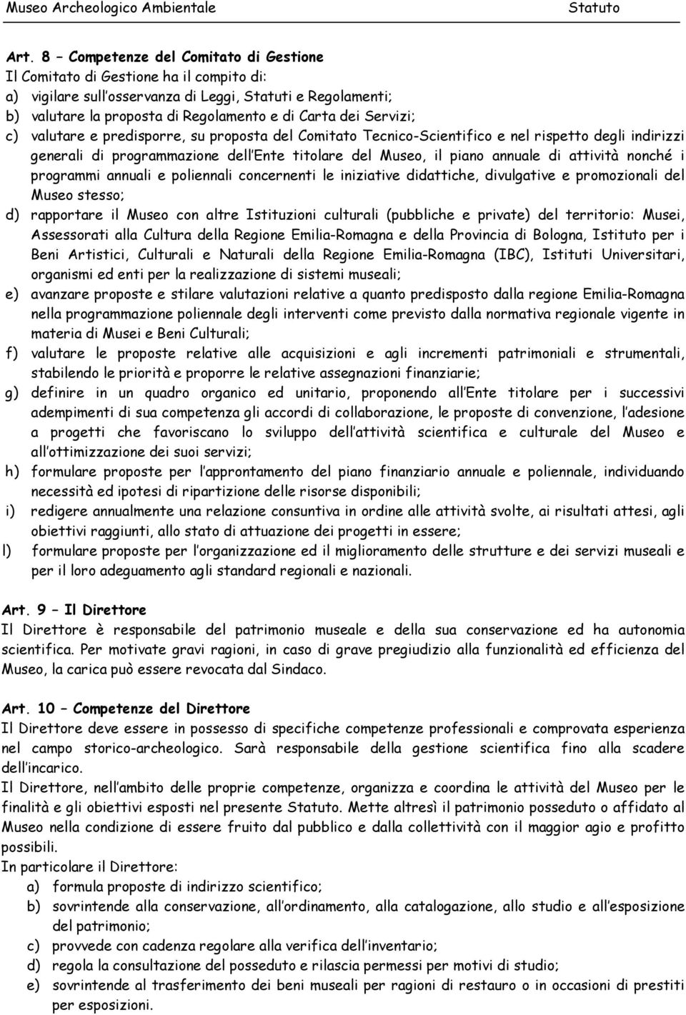 nonché i programmi annuali e poliennali concernenti le iniziative didattiche, divulgative e promozionali del Museo stesso; d) rapportare il Museo con altre Istituzioni culturali (pubbliche e private)