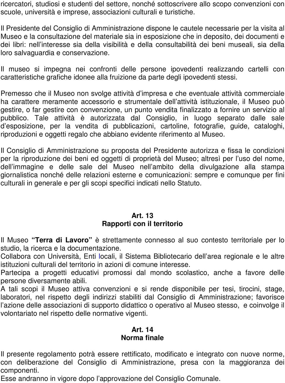 nell interesse sia della visibilità e della consultabilità dei beni museali, sia della loro salvaguardia e conservazione.