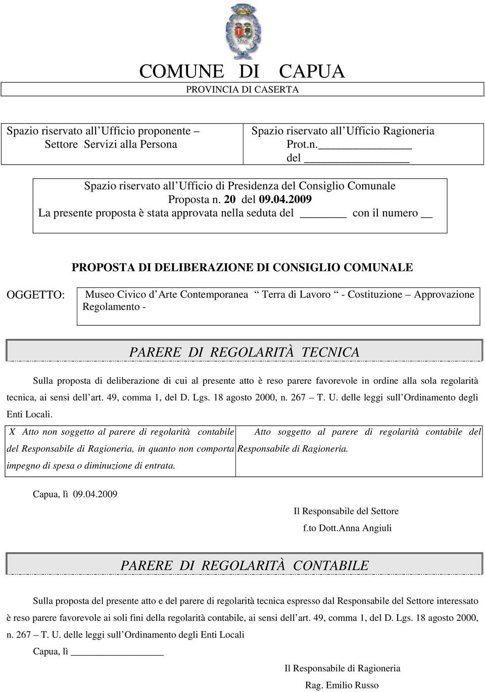 2009 La presente proposta è stata approvata nella seduta del con il numero PROPOSTA DI DELIBERAZIONE DI CONSIGLIO COMUNALE OGGETTO: Museo Civico d Arte Contemporanea Terra di Lavoro - Costituzione