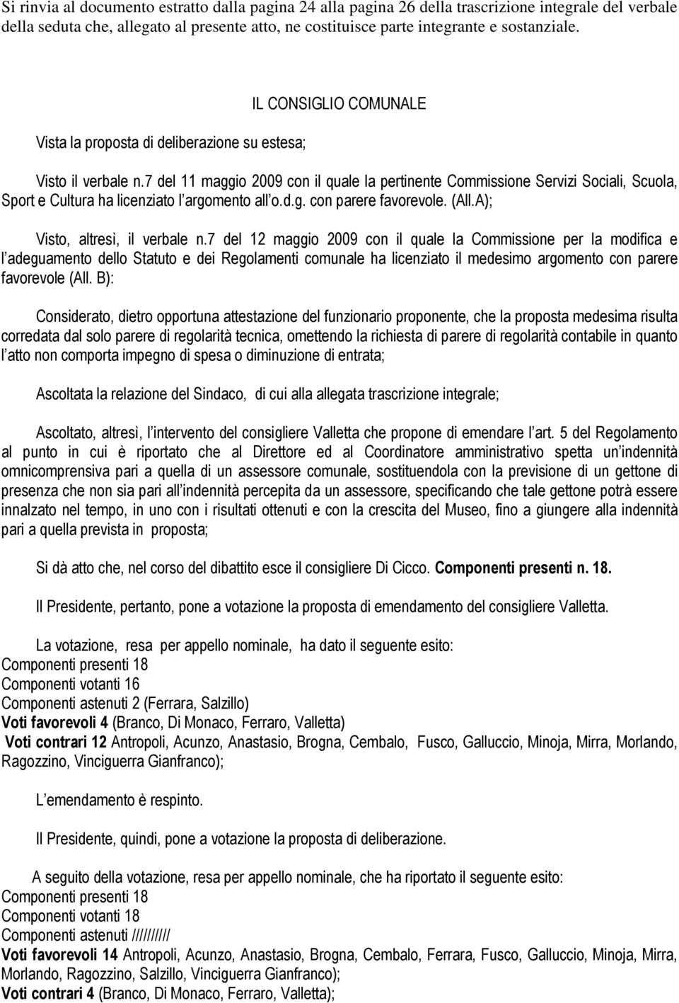 7 del 11 maggio 2009 con il quale la pertinente Commissione Servizi Sociali, Scuola, Sport e Cultura ha licenziato l argomento all o.d.g. con parere favorevole. (All.A); Visto, altresì, il verbale n.