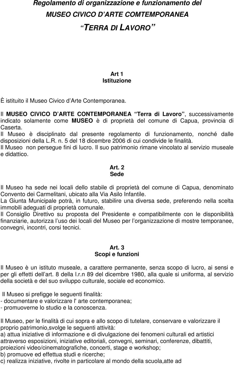 Il Museo è disciplinato dal presente regolamento di funzionamento, nonché dalle disposizioni della L.R. n. 5 del 18 dicembre 2006 di cui condivide le finalità. Il Museo non persegue fini di lucro.