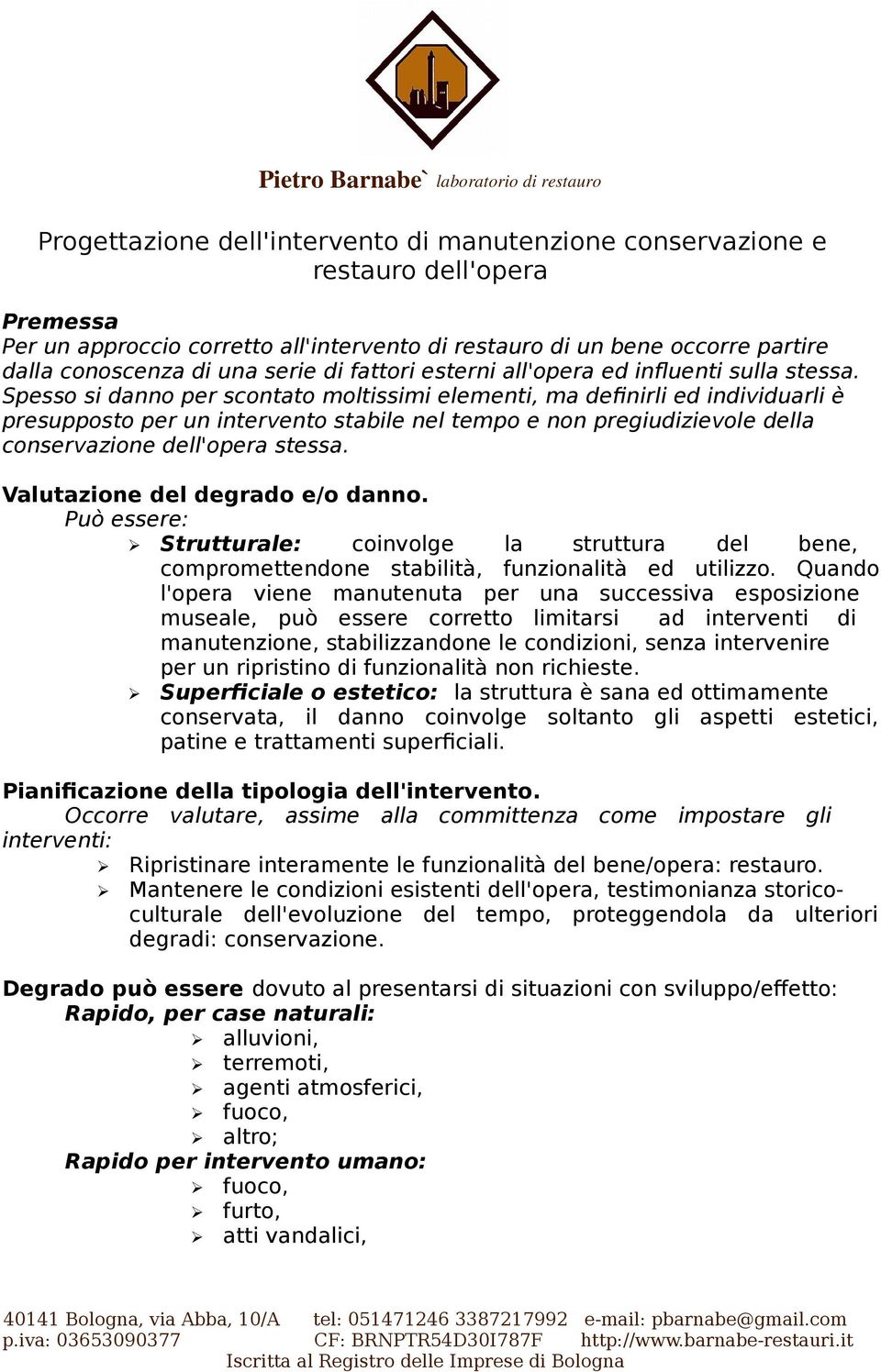 Spesso si danno per scontato moltissimi elementi, ma definirli ed individuarli è presupposto per un intervento stabile nel tempo e non pregiudizievole della conservazione dell'opera stessa.