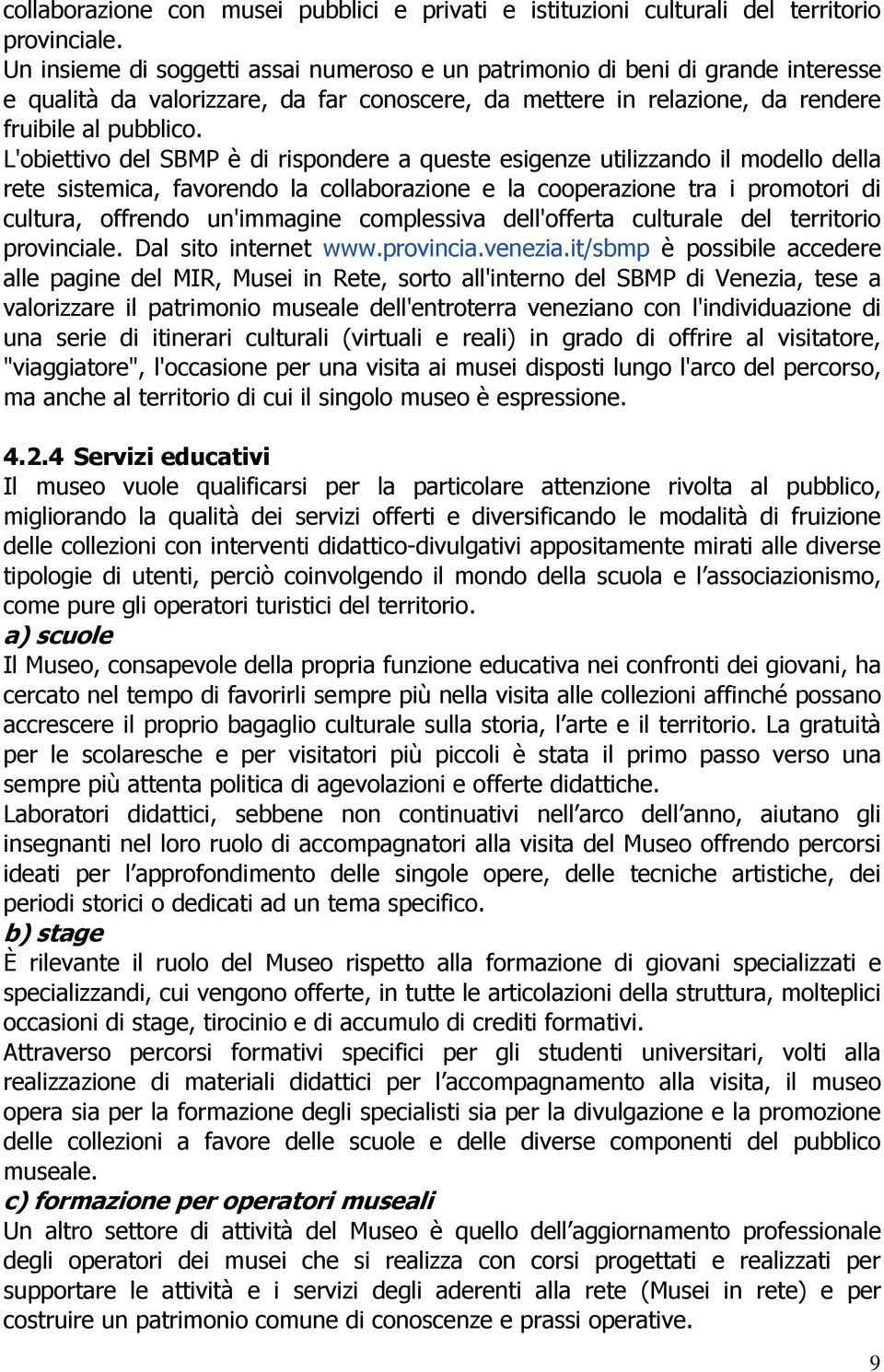 L'obiettivo del SBMP è di rispondere a queste esigenze utilizzando il modello della rete sistemica, favorendo la collaborazione e la cooperazione tra i promotori di cultura, offrendo un'immagine