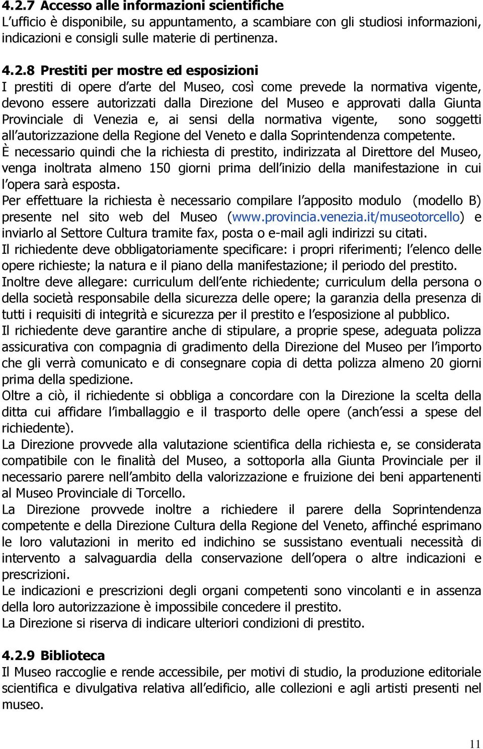 Venezia e, ai sensi della normativa vigente, sono soggetti all autorizzazione della Regione del Veneto e dalla Soprintendenza competente.