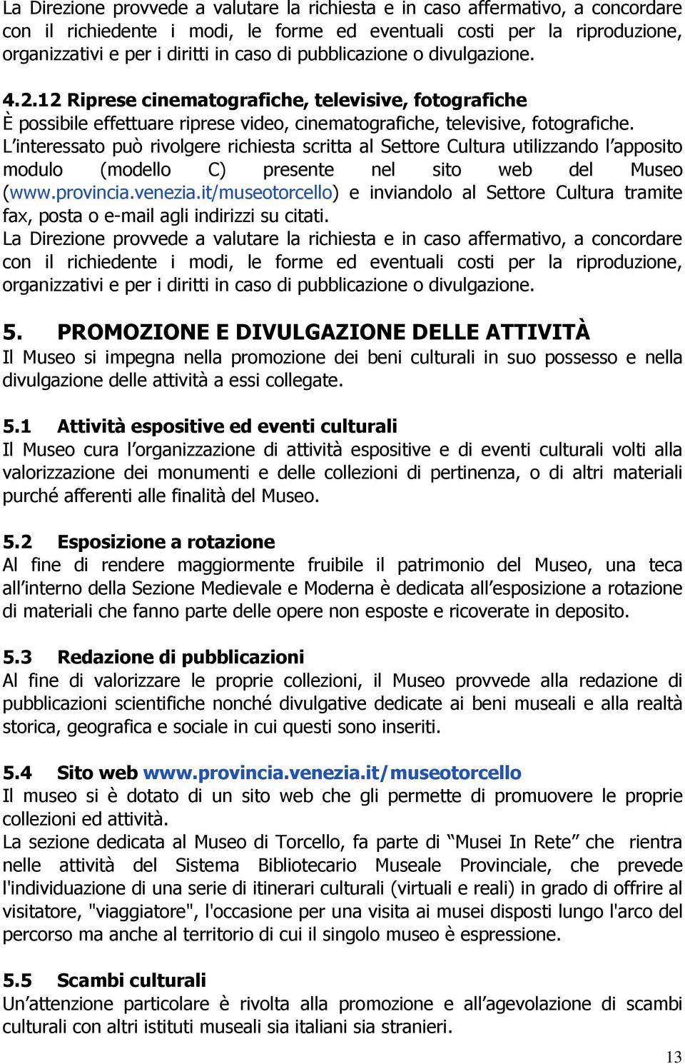 L interessato può rivolgere richiesta scritta al Settore Cultura utilizzando l apposito modulo (modello C) presente nel sito web del Museo (www.provincia.venezia.