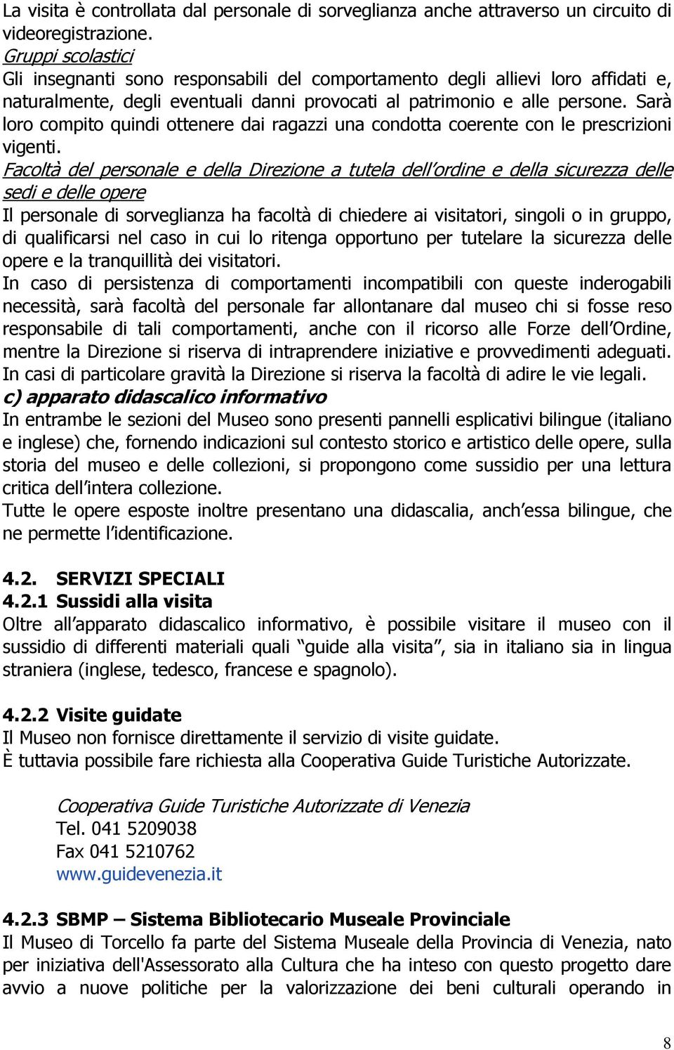 Sarà loro compito quindi ottenere dai ragazzi una condotta coerente con le prescrizioni vigenti.