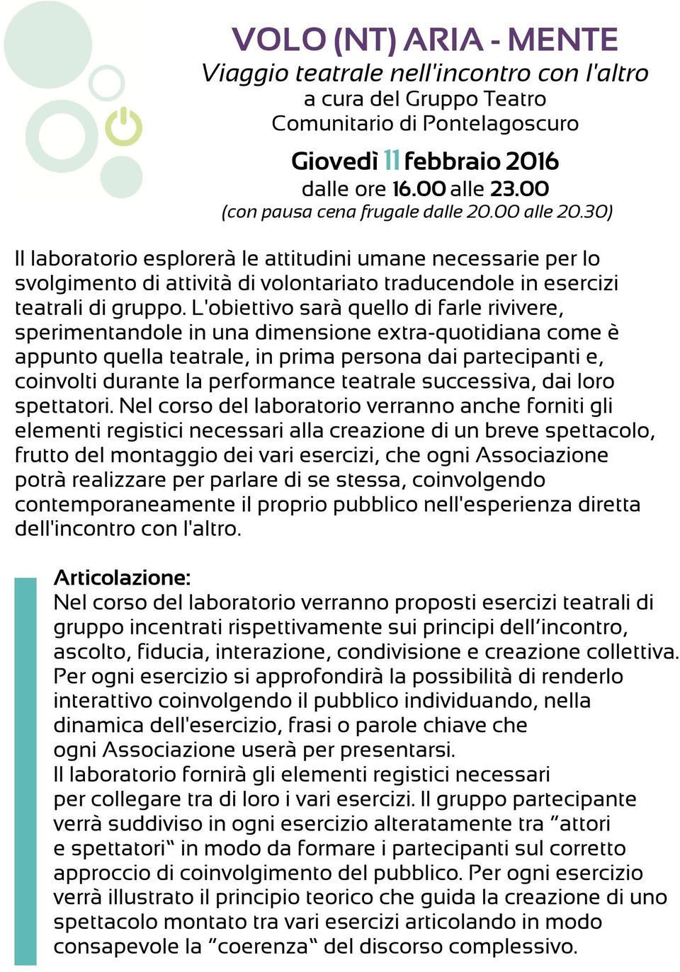 L'obiettivo sarà quello di farle rivivere, sperimentandole in una dimensione extra-quotidiana come è appunto quella teatrale, in prima persona dai partecipanti e, coinvolti durante la performance