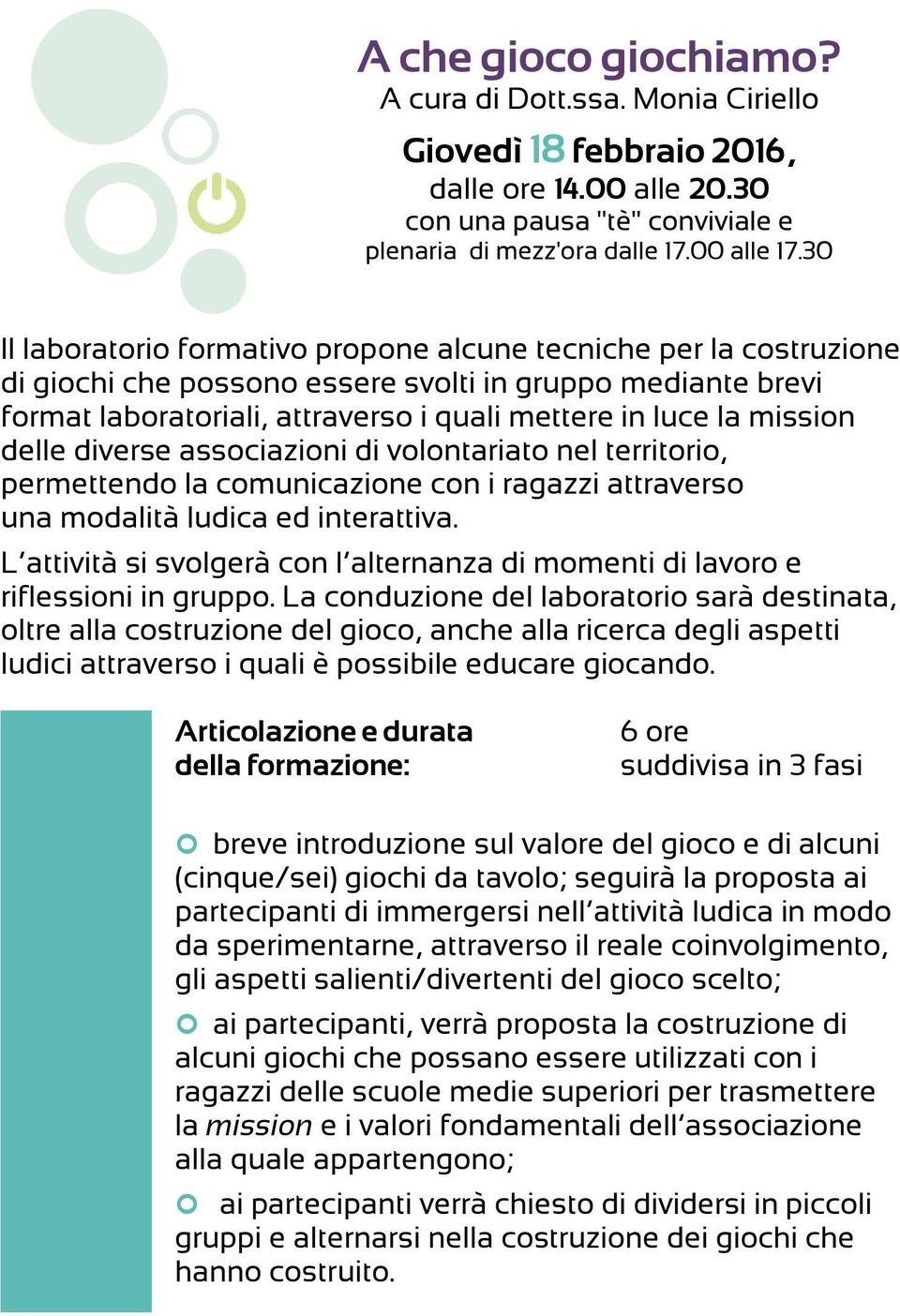 delle diverse associazioni di volontariato nel territorio, permettendo la comunicazione con i ragazzi attraverso una modalità ludica ed interattiva.