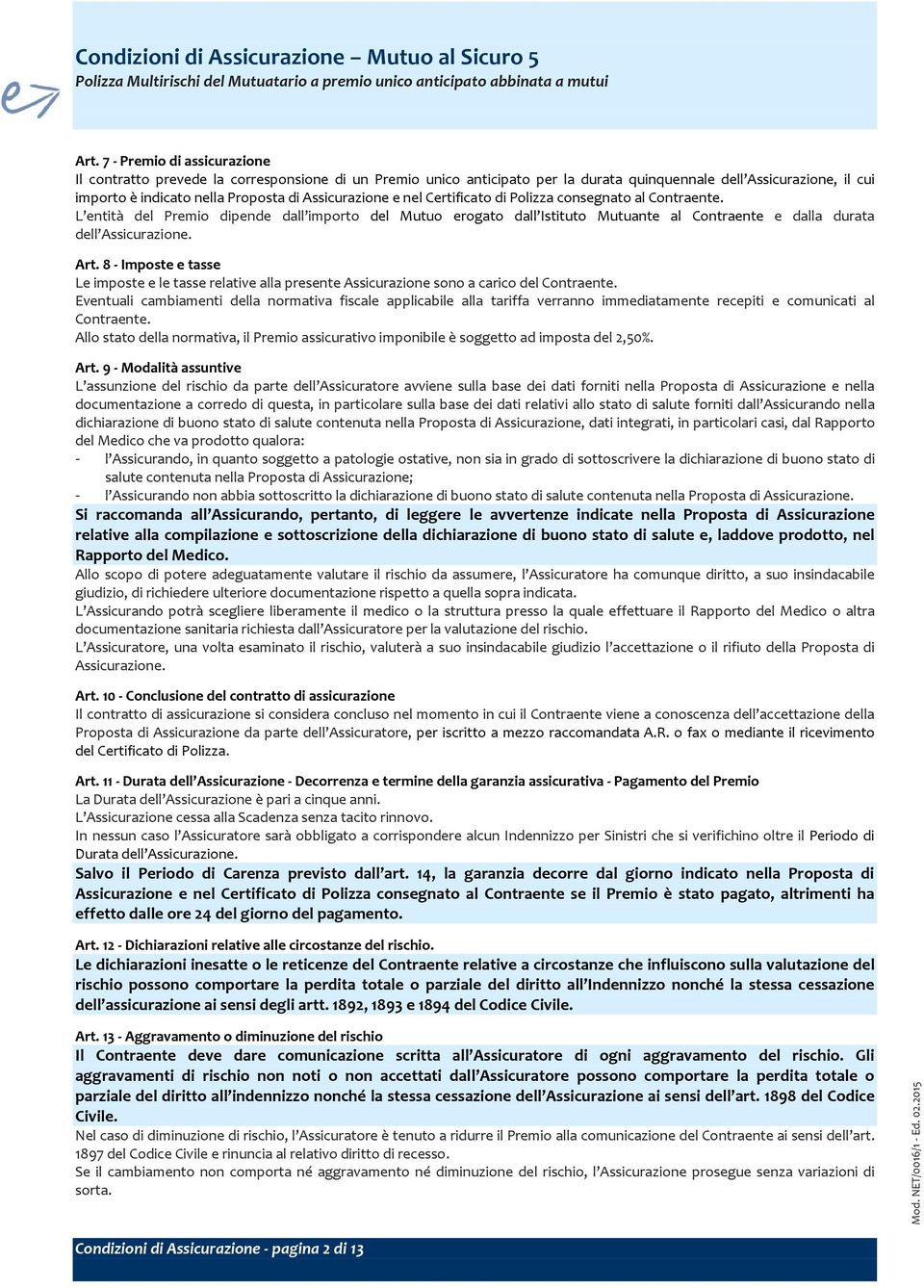 Assicurazione e nel Certificato di Polizza consegnato al Contraente. L entità del Premio dipende dall importo del Mutuo erogato dall Istituto Mutuante al Contraente e dalla durata dell Assicurazione.