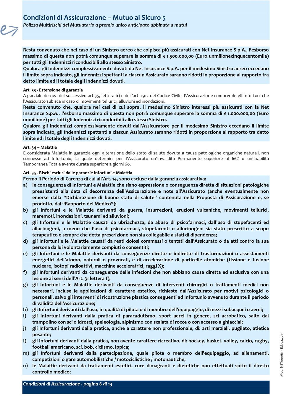 000,00 (Euro unmilionecinquecentomila) per tutti gli Indennizzi riconducibili allo stesso Sinistro. Qualora gli Indennizzi complessivamente dovuti da Net Insurance S.p.A.