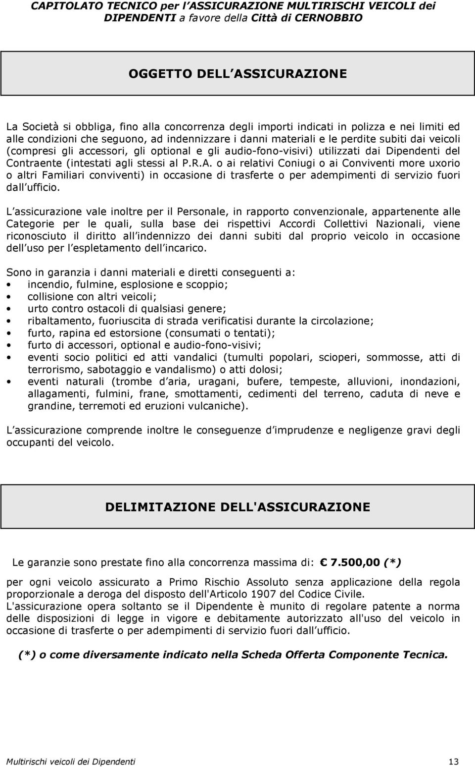 o ai relativi Coniugi o ai Conviventi more uxorio o altri Familiari conviventi) in occasione di trasferte o per adempimenti di servizio fuori dall ufficio.