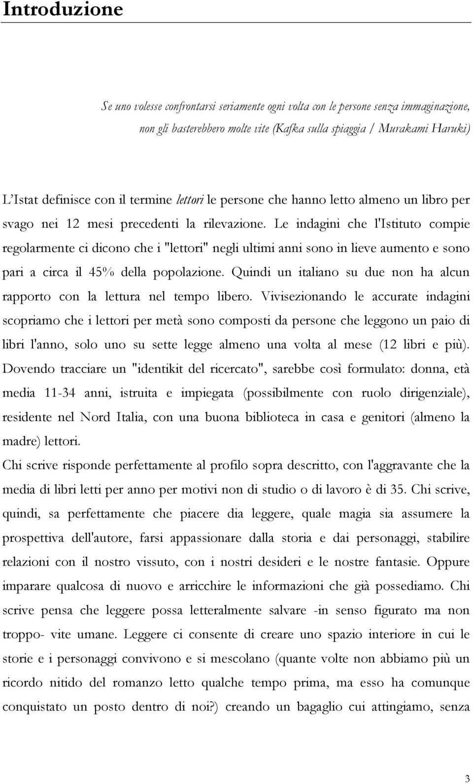 Le indagini che l'istituto compie regolarmente ci dicono che i "lettori" negli ultimi anni sono in lieve aumento e sono pari a circa il 45% della popolazione.