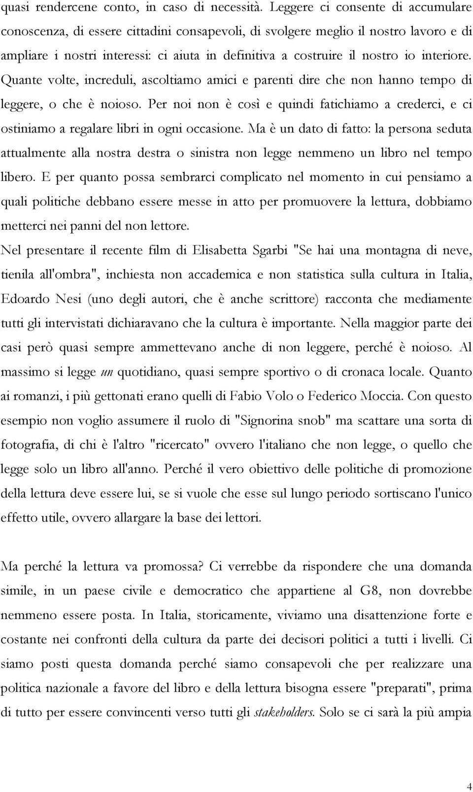 interiore. Quante volte, increduli, ascoltiamo amici e parenti dire che non hanno tempo di leggere, o che è noioso.