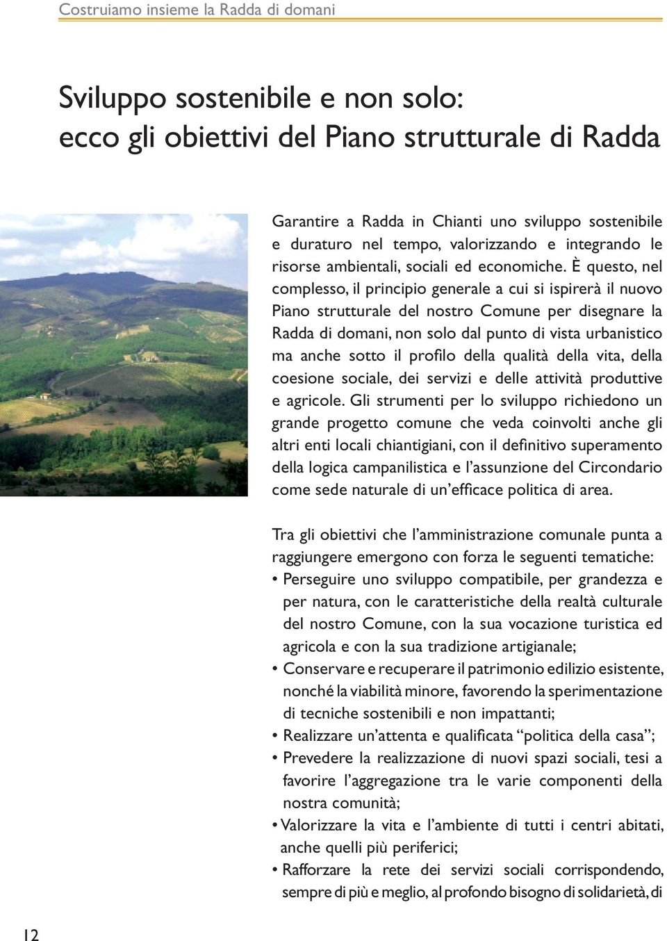 È questo, nel complesso, il principio generale a cui si ispirerà il nuovo Piano strutturale del nostro Comune per disegnare la Radda di domani, non solo dal punto di vista urbanistico ma anche sotto