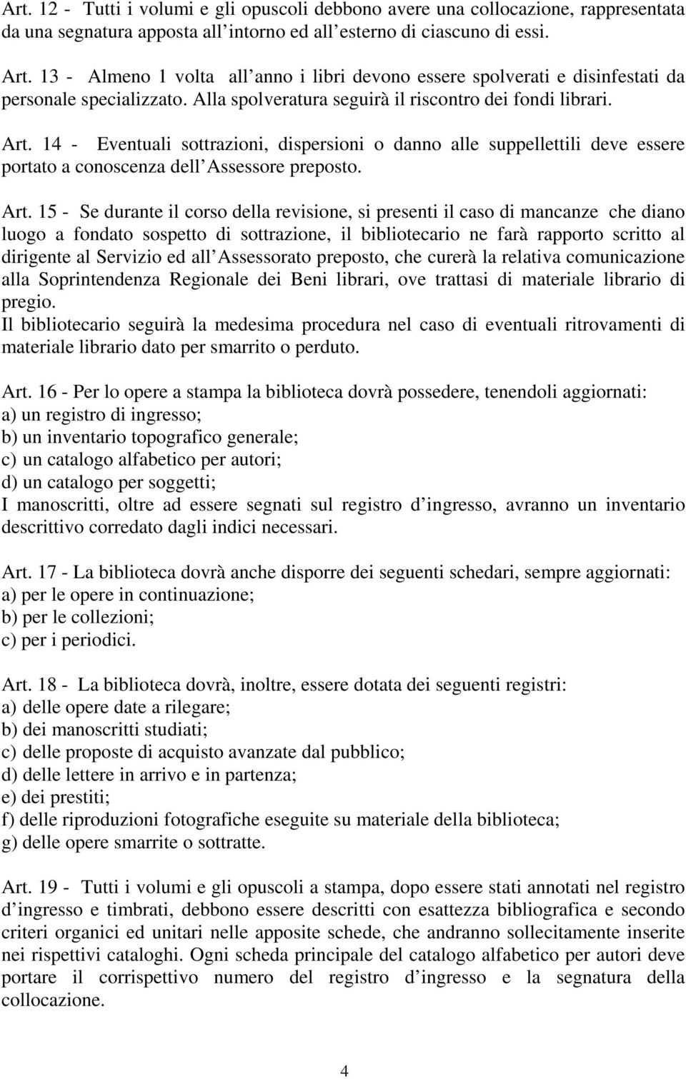 14 - Eventuali sottrazioni, dispersioni o danno alle suppellettili deve essere portato a conoscenza dell Assessore preposto. Art.