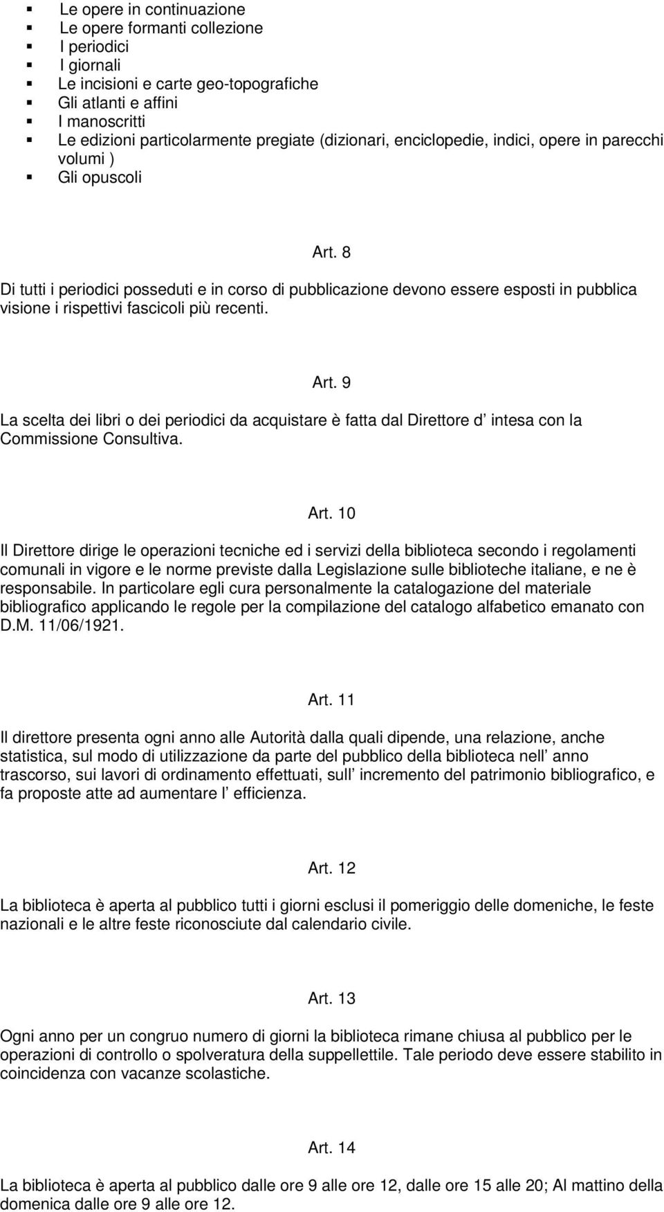 8 Di tutti i periodici posseduti e in corso di pubblicazione devono essere esposti in pubblica visione i rispettivi fascicoli più recenti. Art.