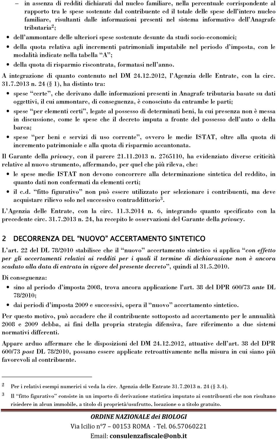 incrementi patrimoniali imputabile nel periodo d imposta, con le modalità indicate nella tabella A ; della quota di risparmio riscontrata, formatasi nell anno.