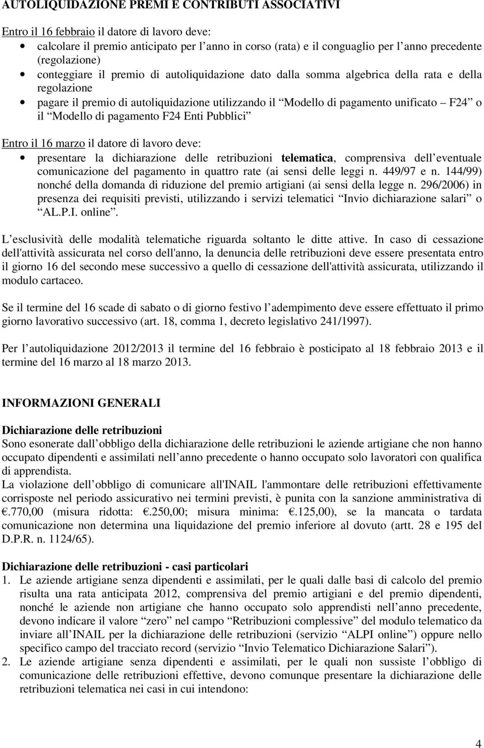 F24 o il Modello di pagamento F24 Enti Pubblici Entro il 16 marzo il datore di lavoro deve: presentare la dichiarazione delle retribuzioni telematica comprensiva dell eventuale comunicazione del