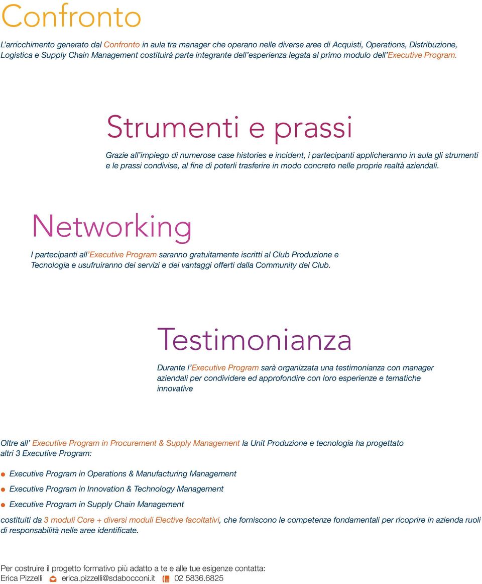 Strumenti e prassi Grazie all impiego di numerose case histories e incident, i partecipanti applicheranno in aula gli strumenti e le prassi condivise, al fine di poterli trasferire in modo concreto