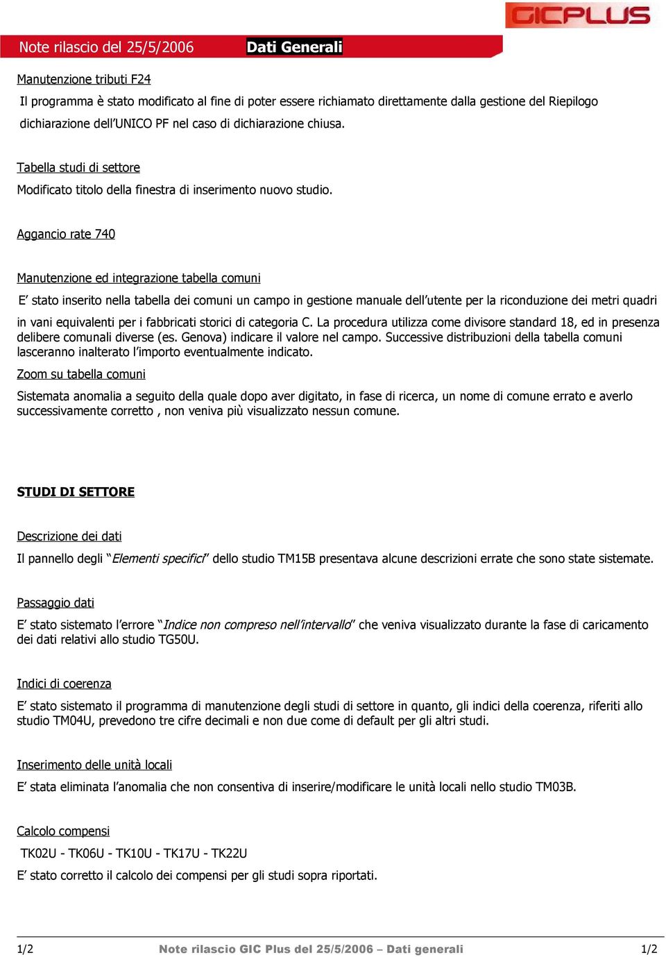 Aggancio rate 740 Manutenzione ed integrazione tabella comuni E stato inserito nella tabella dei comuni un campo in gestione manuale dell utente per la riconduzione dei metri quadri in vani