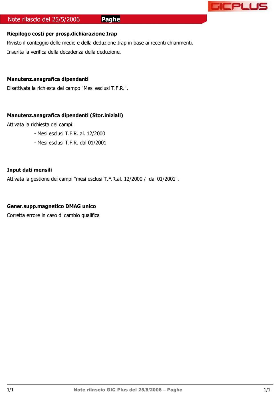 iniziali) Attivata la richiesta dei campi: - Mesi esclusi T.F.R. al. 12/2000 - Mesi esclusi T.F.R. dal 01/2001 Input dati mensili Attivata la gestione dei campi "mesi esclusi T.