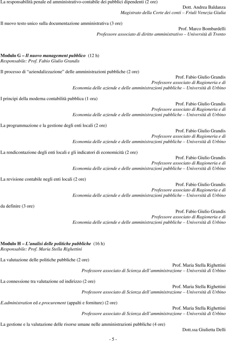 Marco Bombardelli Professore associato di diritto amministrativo Università di Trento Modulo G Il nuovo management pubblico (12 h) Responsabile: Il processo di aziendalizzazione delle amministrazioni