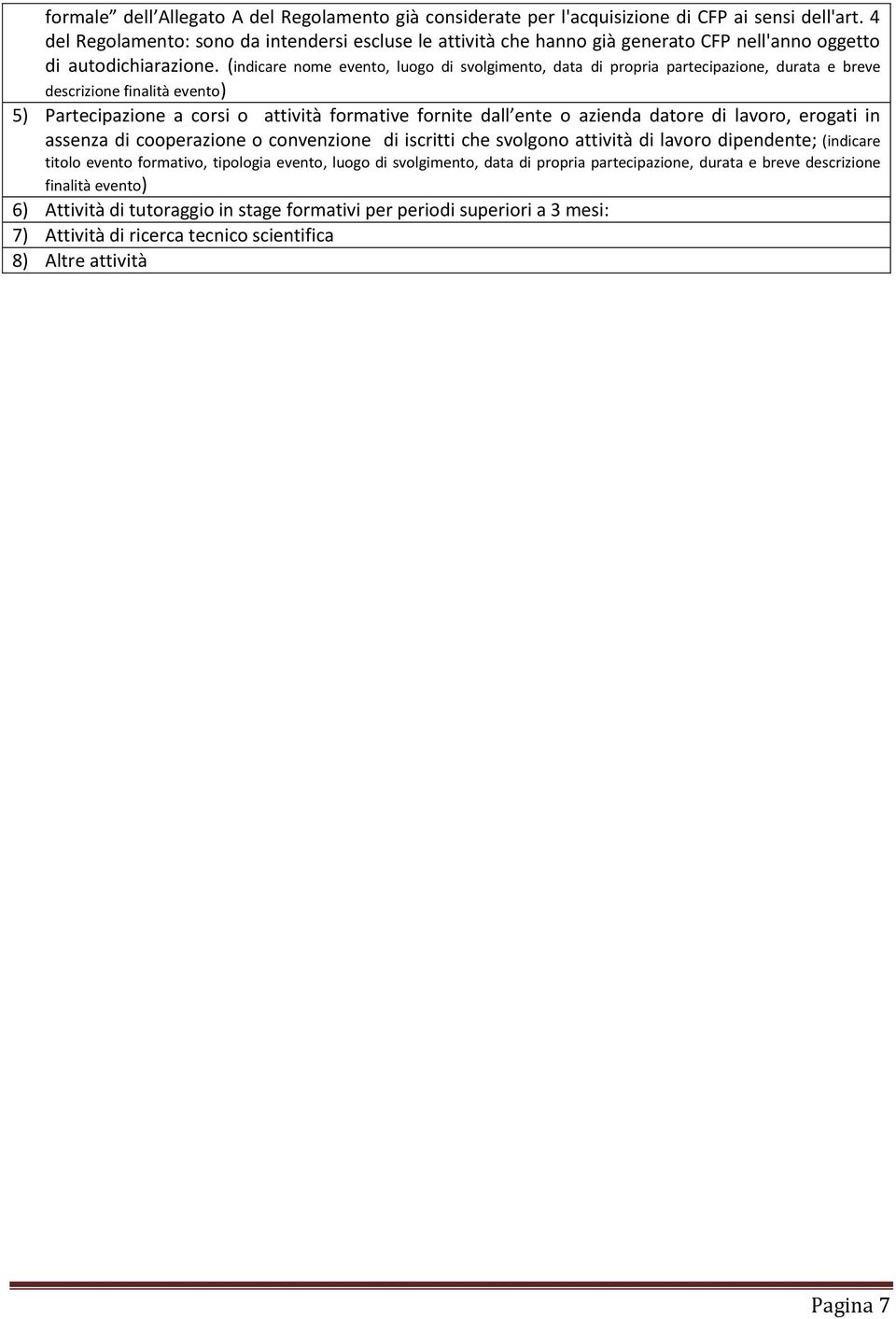 (indicare nome evento, luogo di svolgimento, data di propria partecipazione, durata e breve descrizione finalità evento) 5) Partecipazione a corsi o attività formative fornite dall ente o azienda