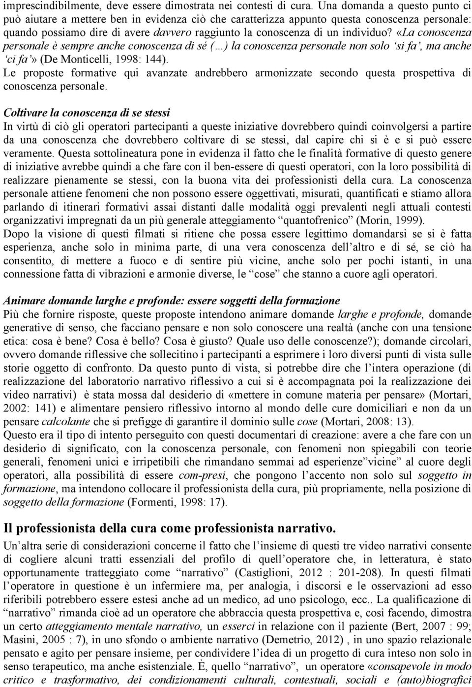 individuo? «La conoscenza personale è sempre anche conoscenza di sé ( ) la conoscenza personale non solo si fa, ma anche ci fa» (De Monticelli, 1998: 144).