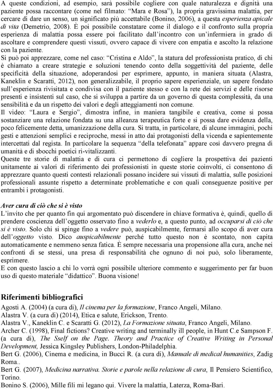 È poi possibile constatare come il dialogo e il confronto sulla propria esperienza di malattia possa essere poi facilitato dall incontro con un infermiera in grado di ascoltare e comprendere questi