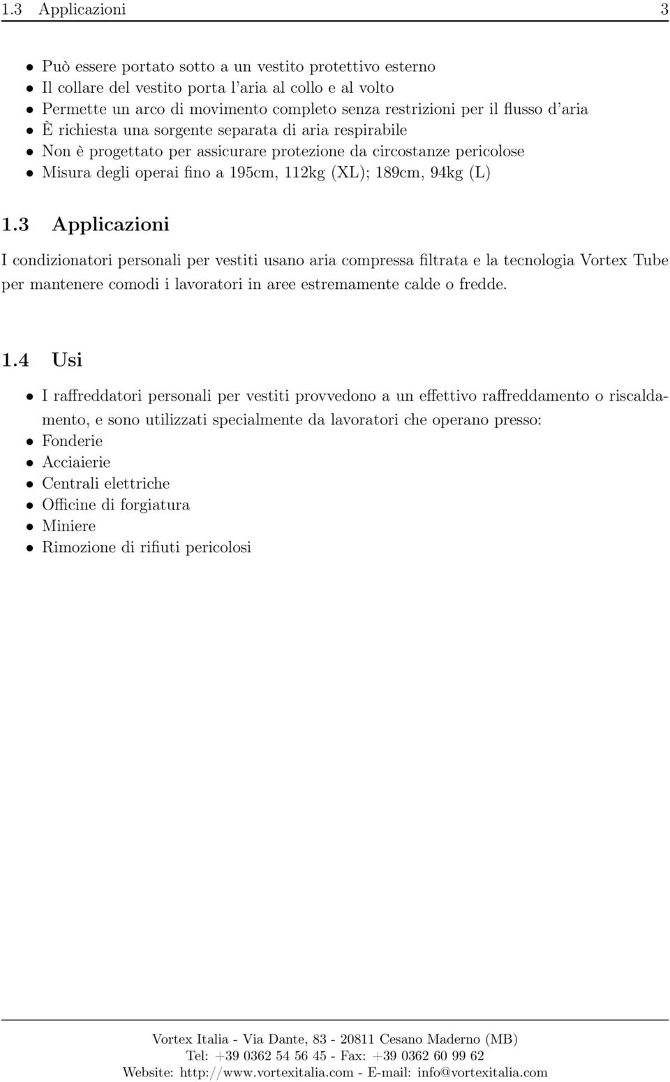 1.3 Applicazioni I condizionatori personali per vestiti usano aria compressa filtrata e la tecnologia Vortex Tube per mantenere comodi i lavoratori in aree estremamente calde o fredde. 1.